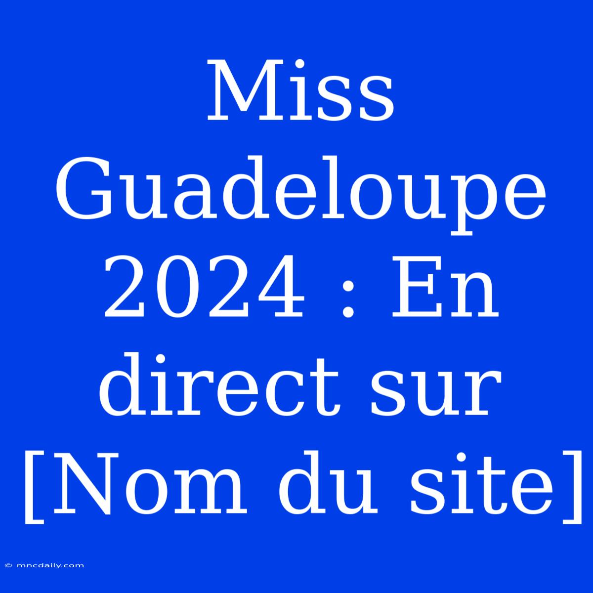 Miss Guadeloupe 2024 : En Direct Sur [Nom Du Site]