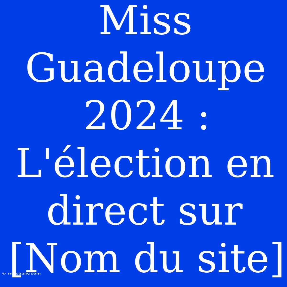 Miss Guadeloupe 2024 : L'élection En Direct Sur [Nom Du Site]