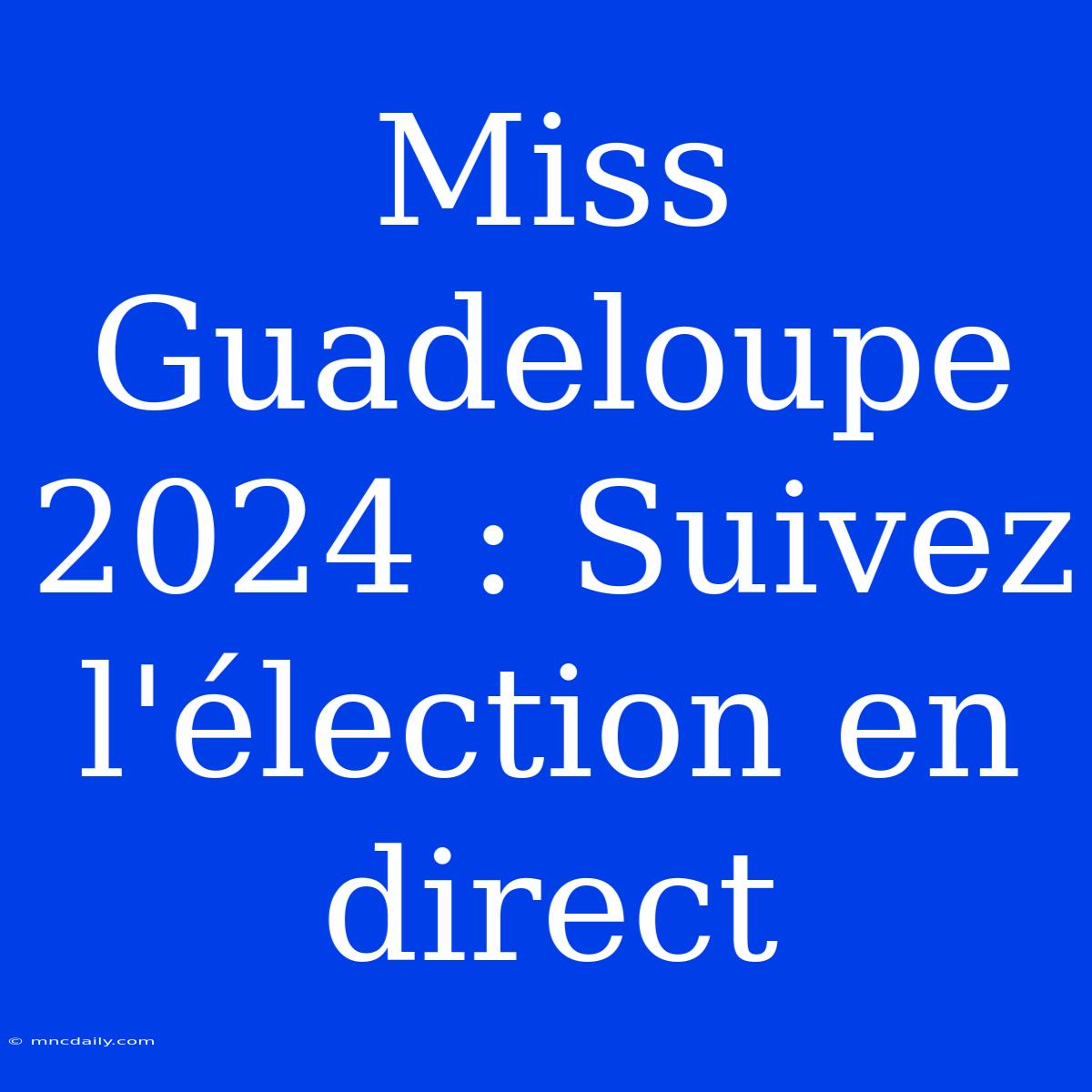 Miss Guadeloupe 2024 : Suivez L'élection En Direct