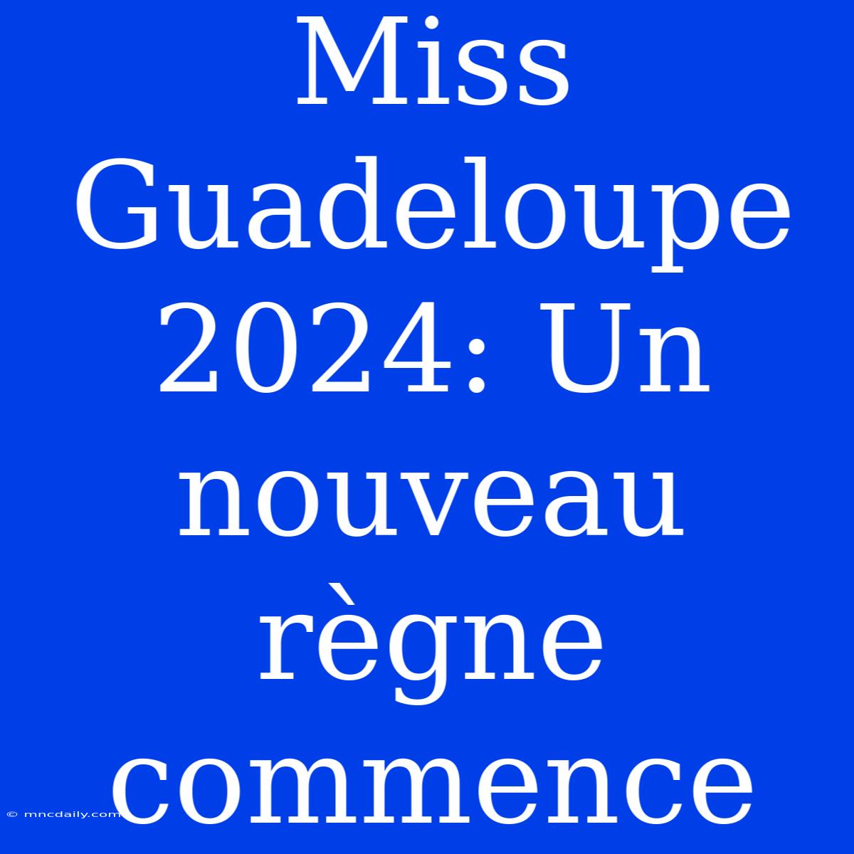 Miss Guadeloupe 2024: Un Nouveau Règne Commence