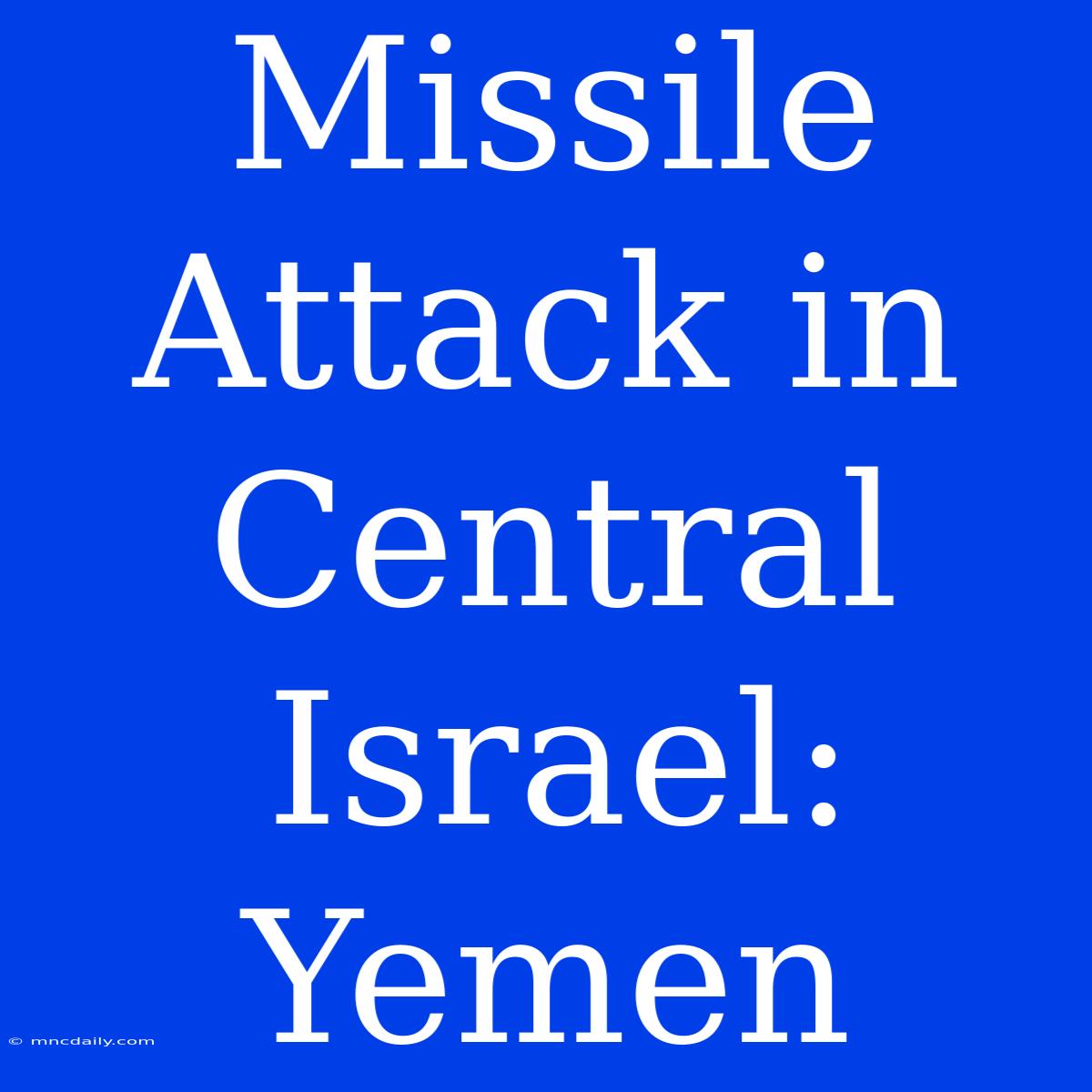 Missile Attack In Central Israel: Yemen 