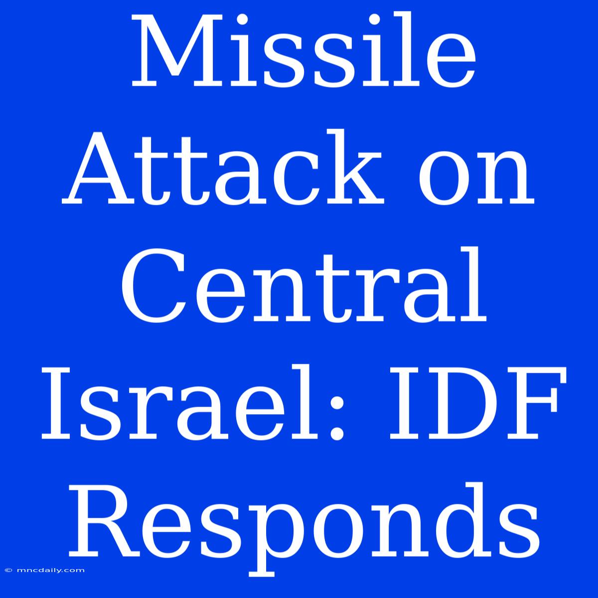 Missile Attack On Central Israel: IDF Responds