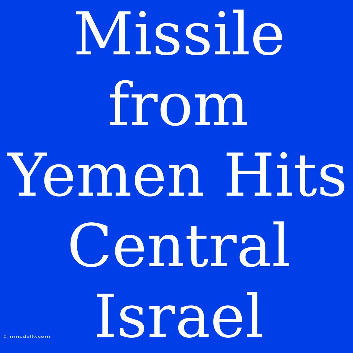 Missile From Yemen Hits Central Israel