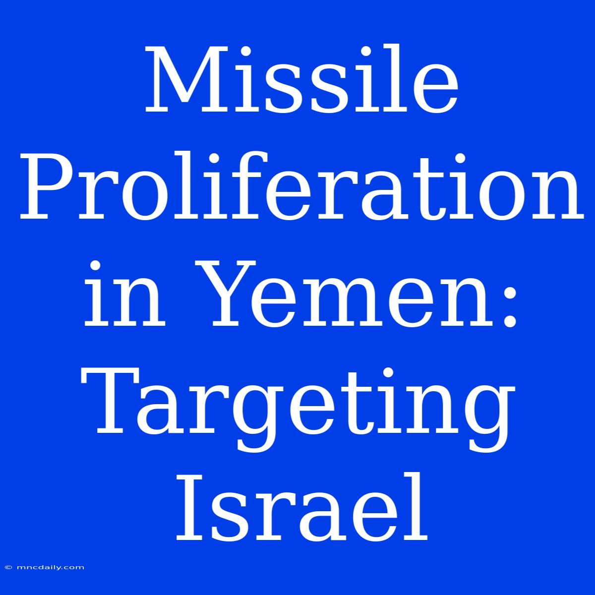 Missile Proliferation In Yemen: Targeting Israel