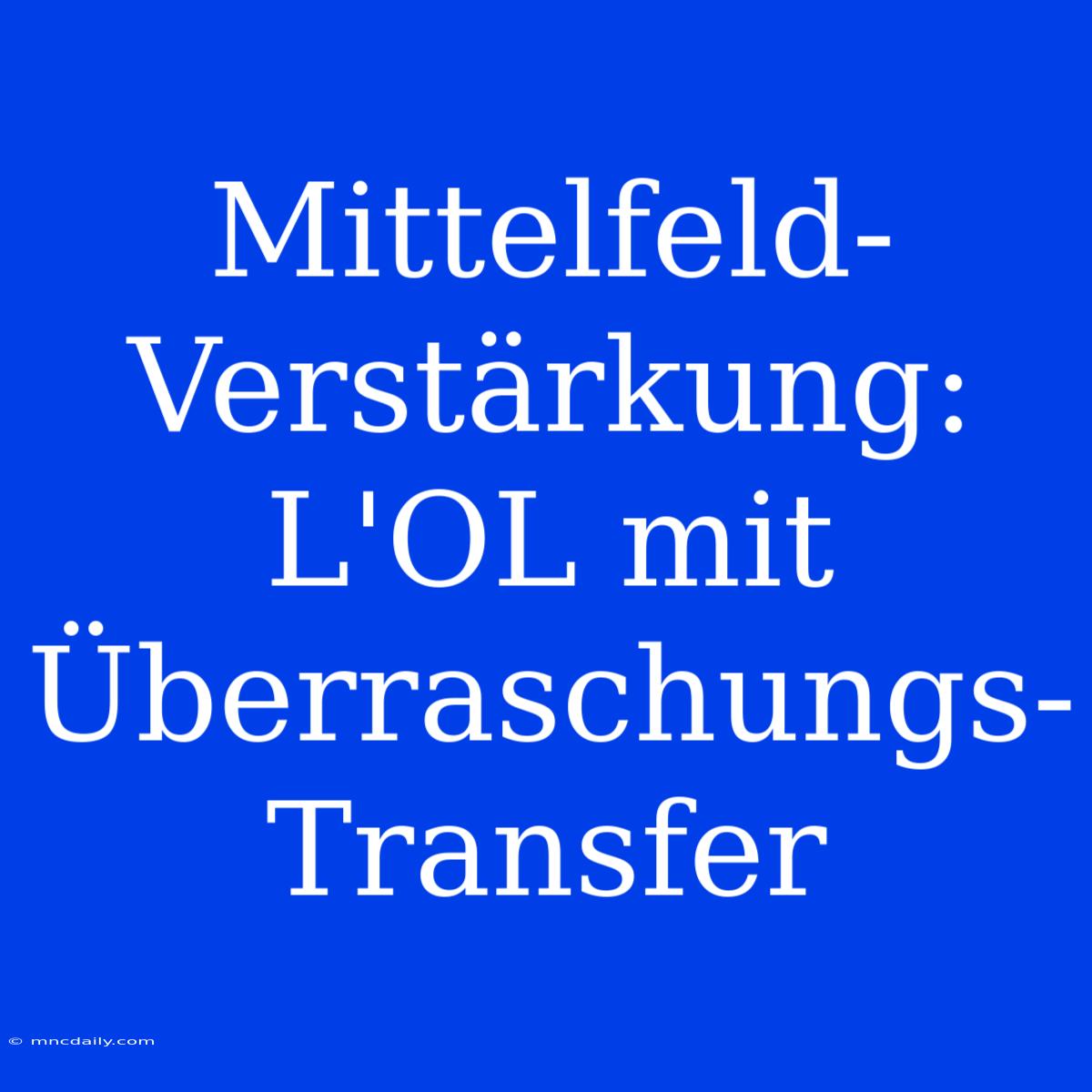 Mittelfeld-Verstärkung: L'OL Mit Überraschungs-Transfer