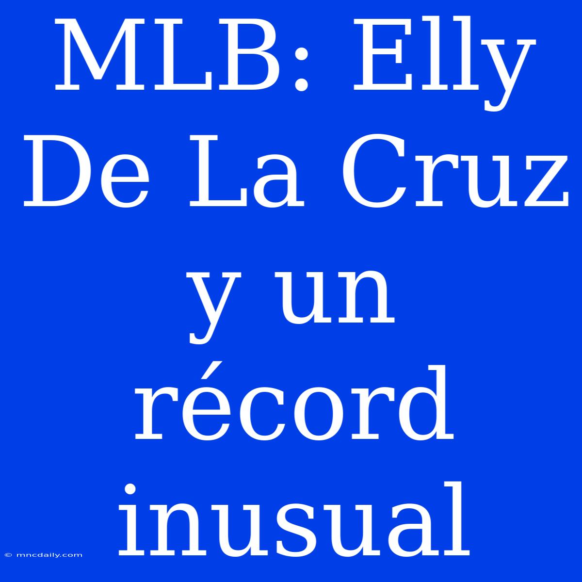 MLB: Elly De La Cruz Y Un Récord Inusual