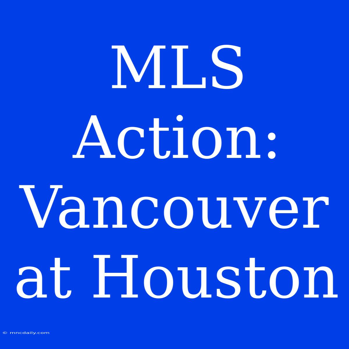 MLS Action: Vancouver At Houston