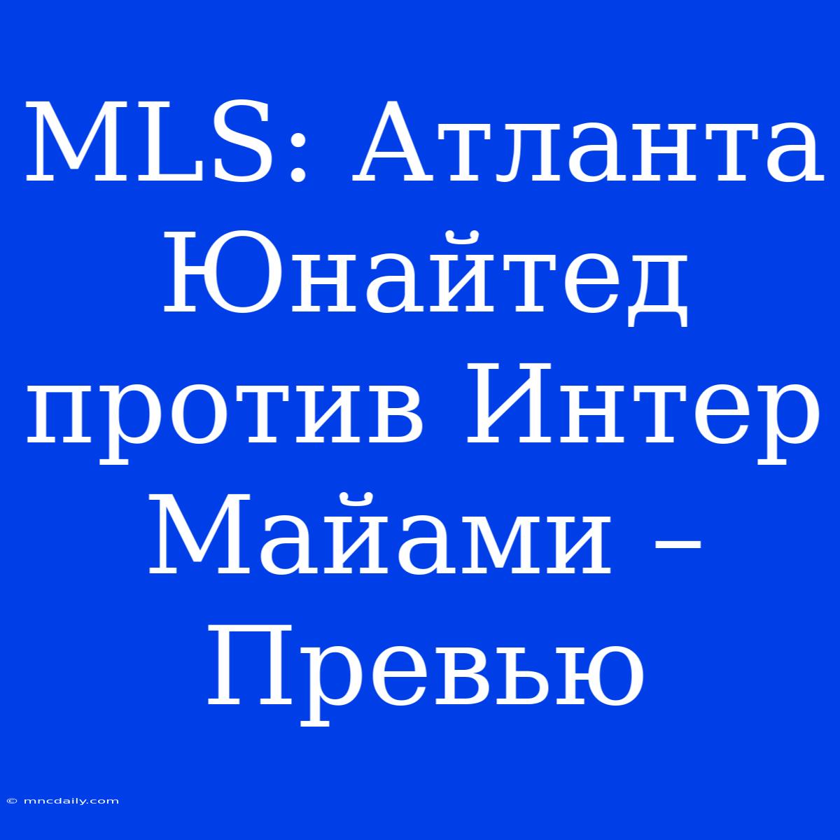 MLS: Атланта Юнайтед Против Интер Майами – Превью