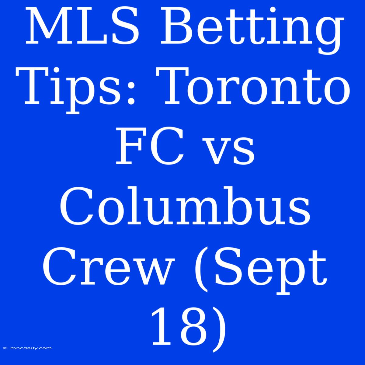 MLS Betting Tips: Toronto FC Vs Columbus Crew (Sept 18)