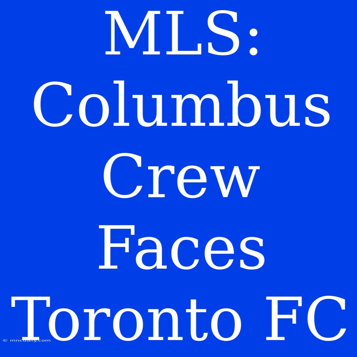 MLS: Columbus Crew Faces Toronto FC