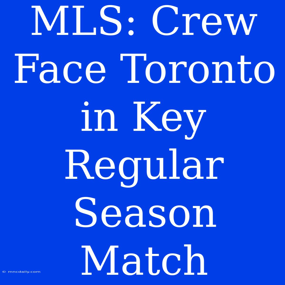 MLS: Crew Face Toronto In Key Regular Season Match