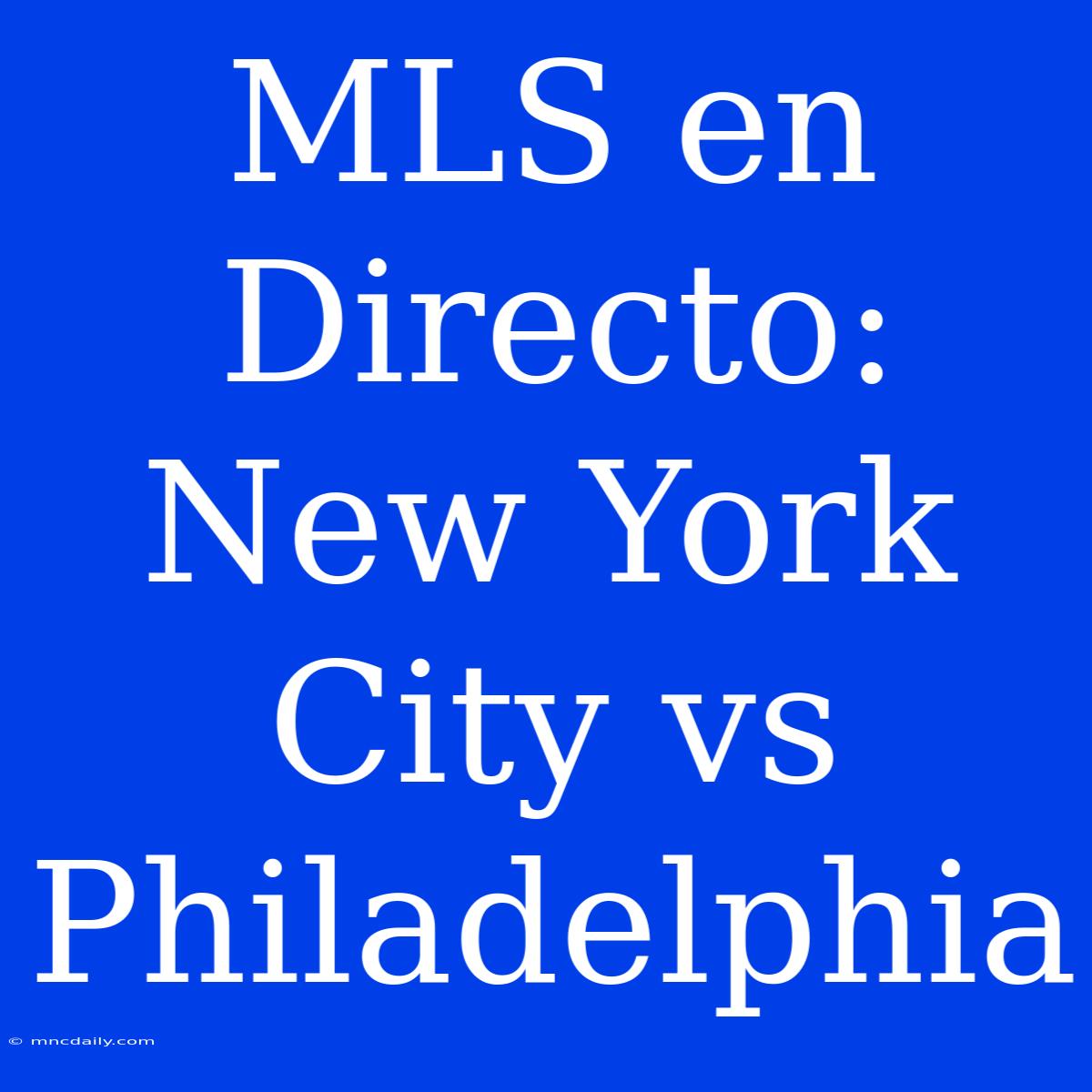 MLS En Directo: New York City Vs Philadelphia