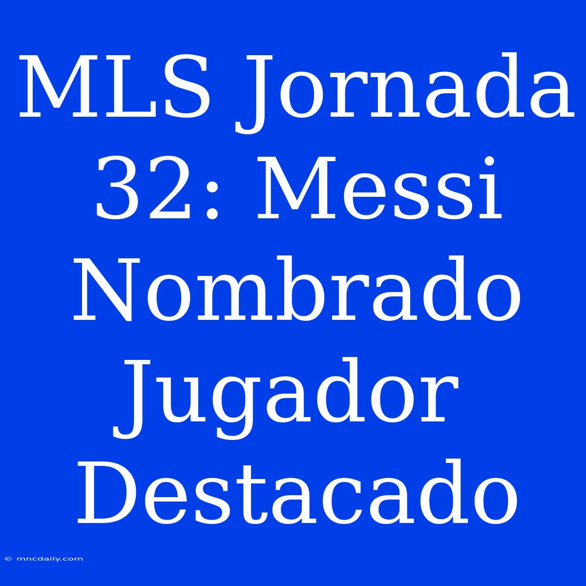 MLS Jornada 32: Messi Nombrado Jugador Destacado