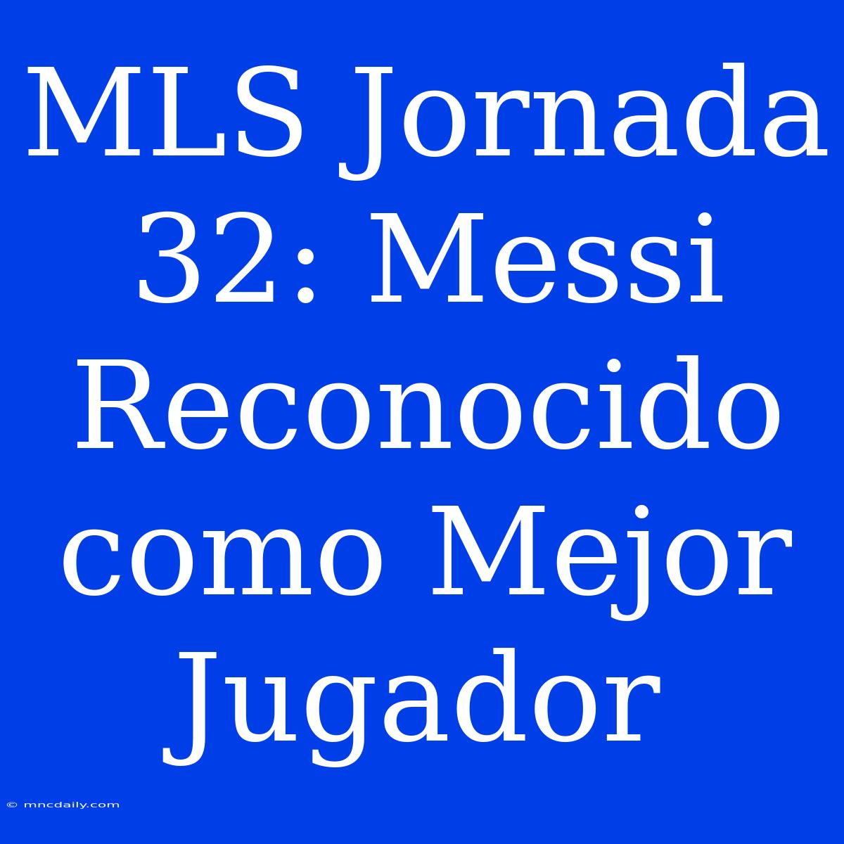 MLS Jornada 32: Messi Reconocido Como Mejor Jugador