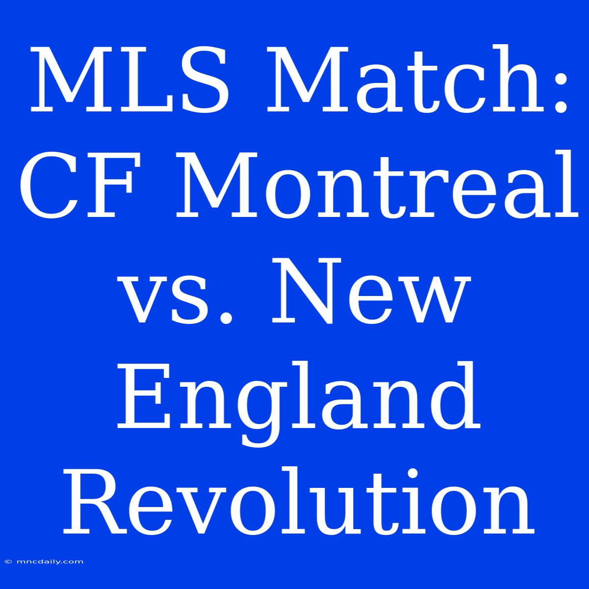 MLS Match: CF Montreal Vs. New England Revolution