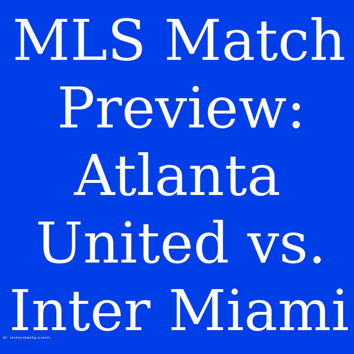 MLS Match Preview: Atlanta United Vs. Inter Miami