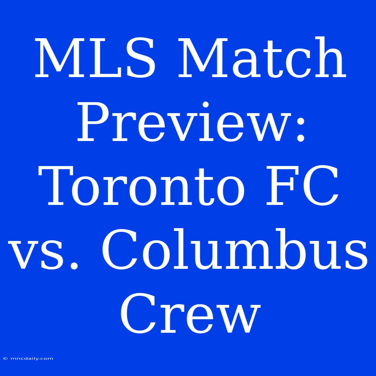 MLS Match Preview: Toronto FC Vs. Columbus Crew