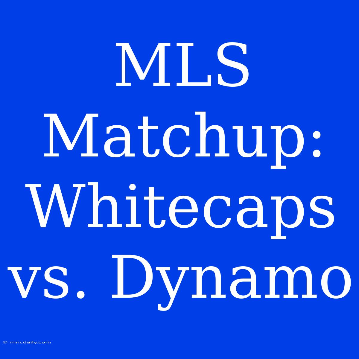 MLS Matchup: Whitecaps Vs. Dynamo