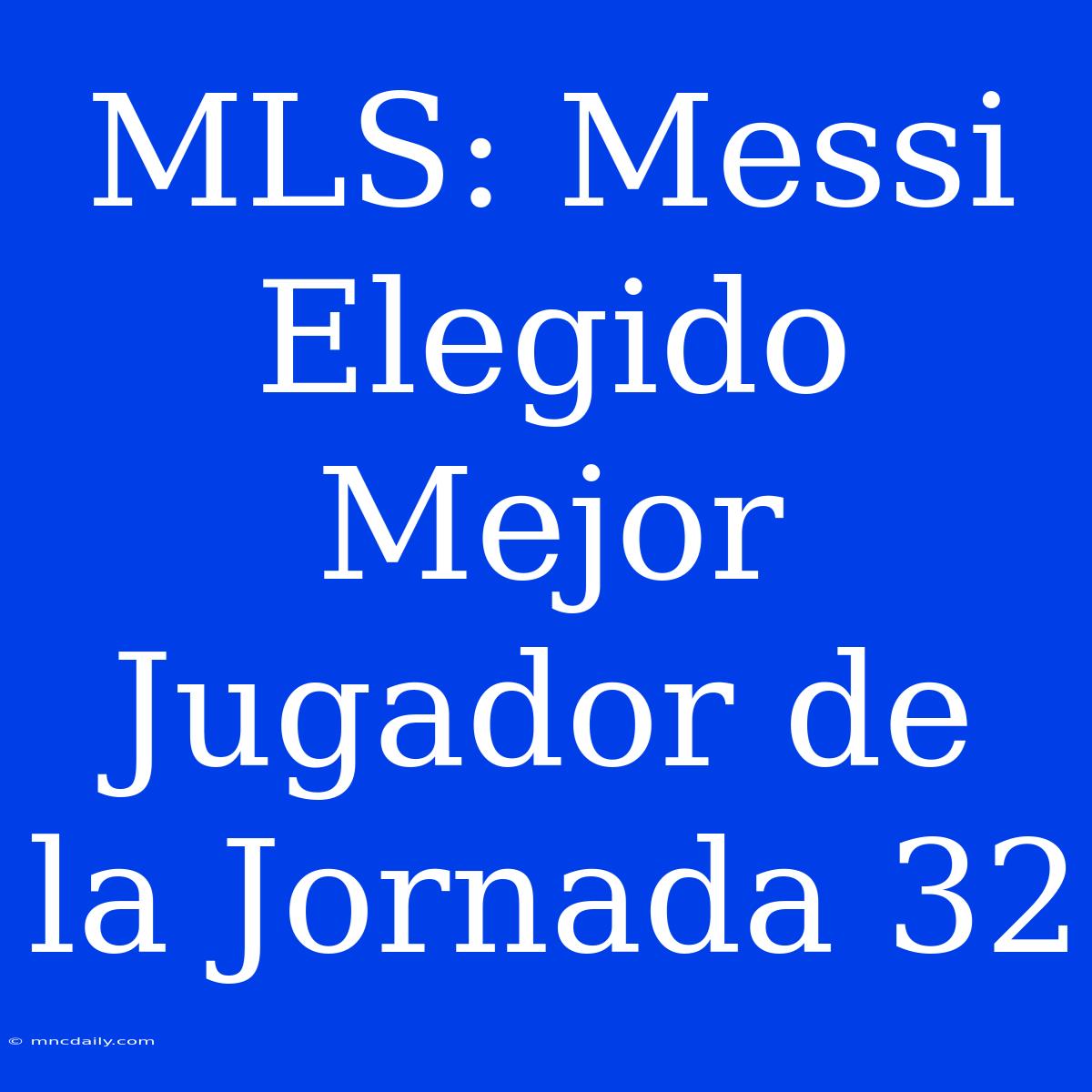 MLS: Messi Elegido Mejor Jugador De La Jornada 32 