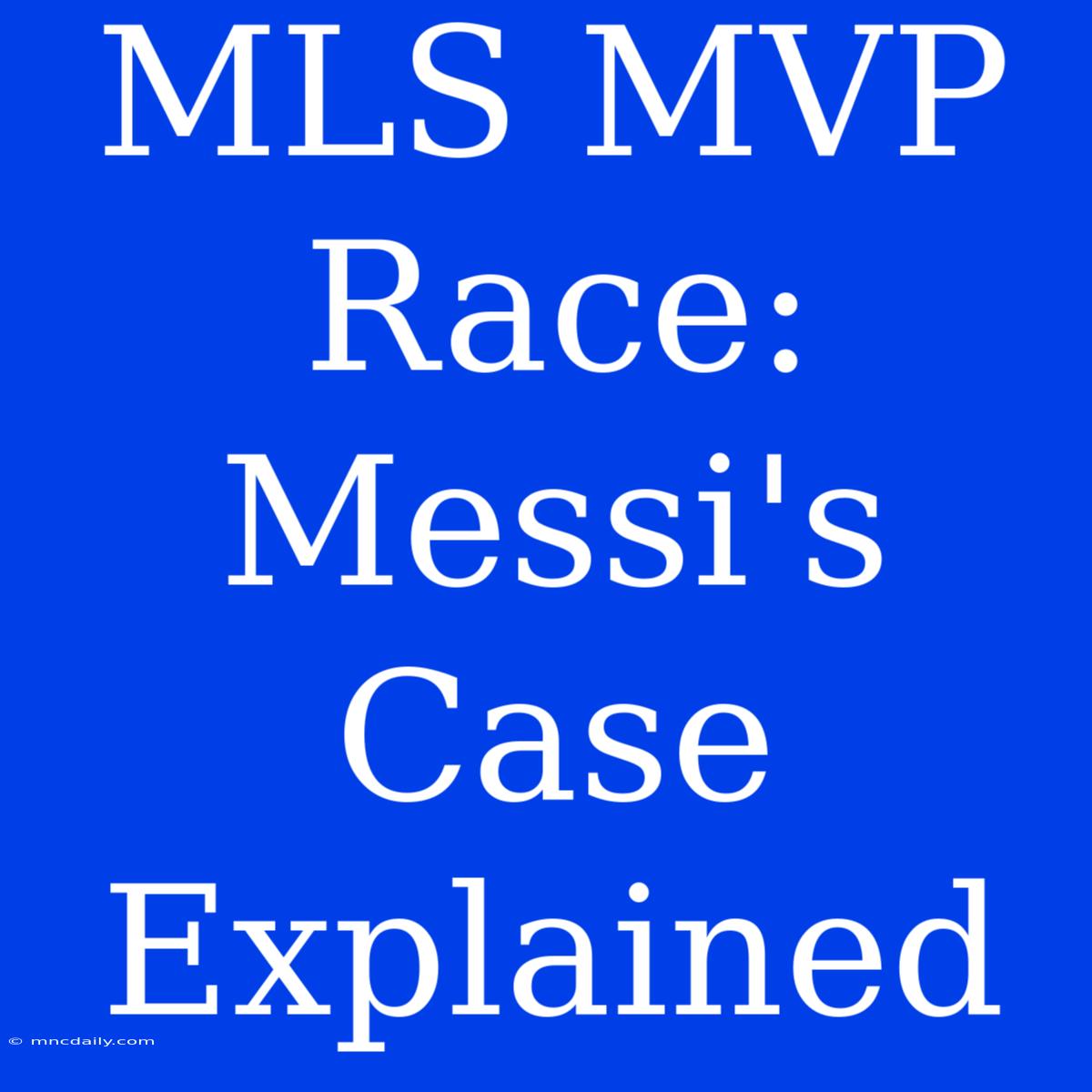 MLS MVP Race: Messi's Case Explained 