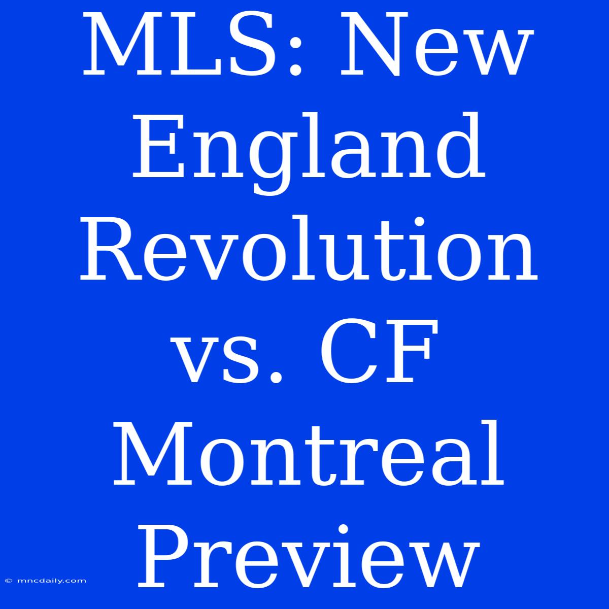 MLS: New England Revolution Vs. CF Montreal Preview