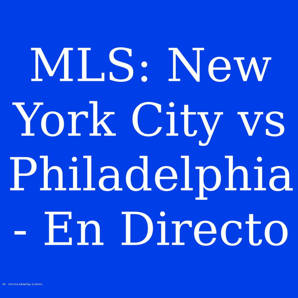 MLS: New York City Vs Philadelphia - En Directo