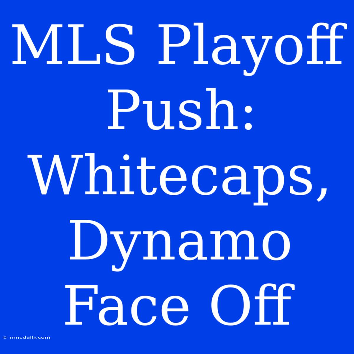 MLS Playoff Push: Whitecaps, Dynamo Face Off