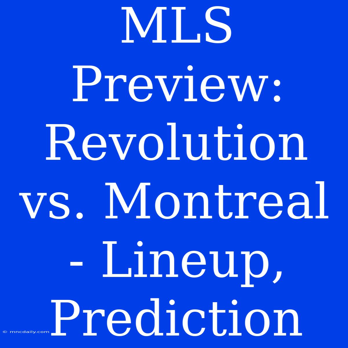 MLS Preview: Revolution Vs. Montreal - Lineup, Prediction