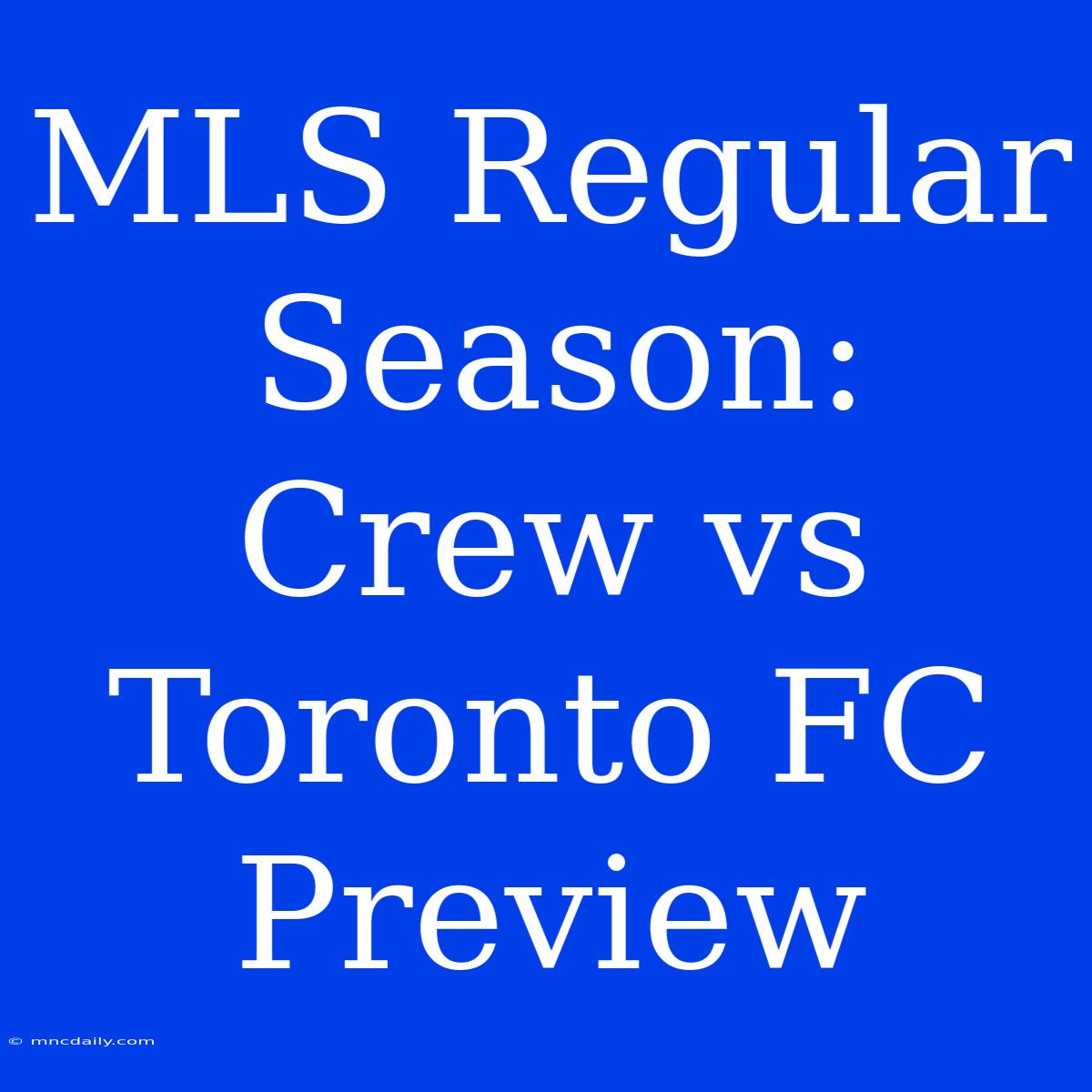 MLS Regular Season: Crew Vs Toronto FC Preview