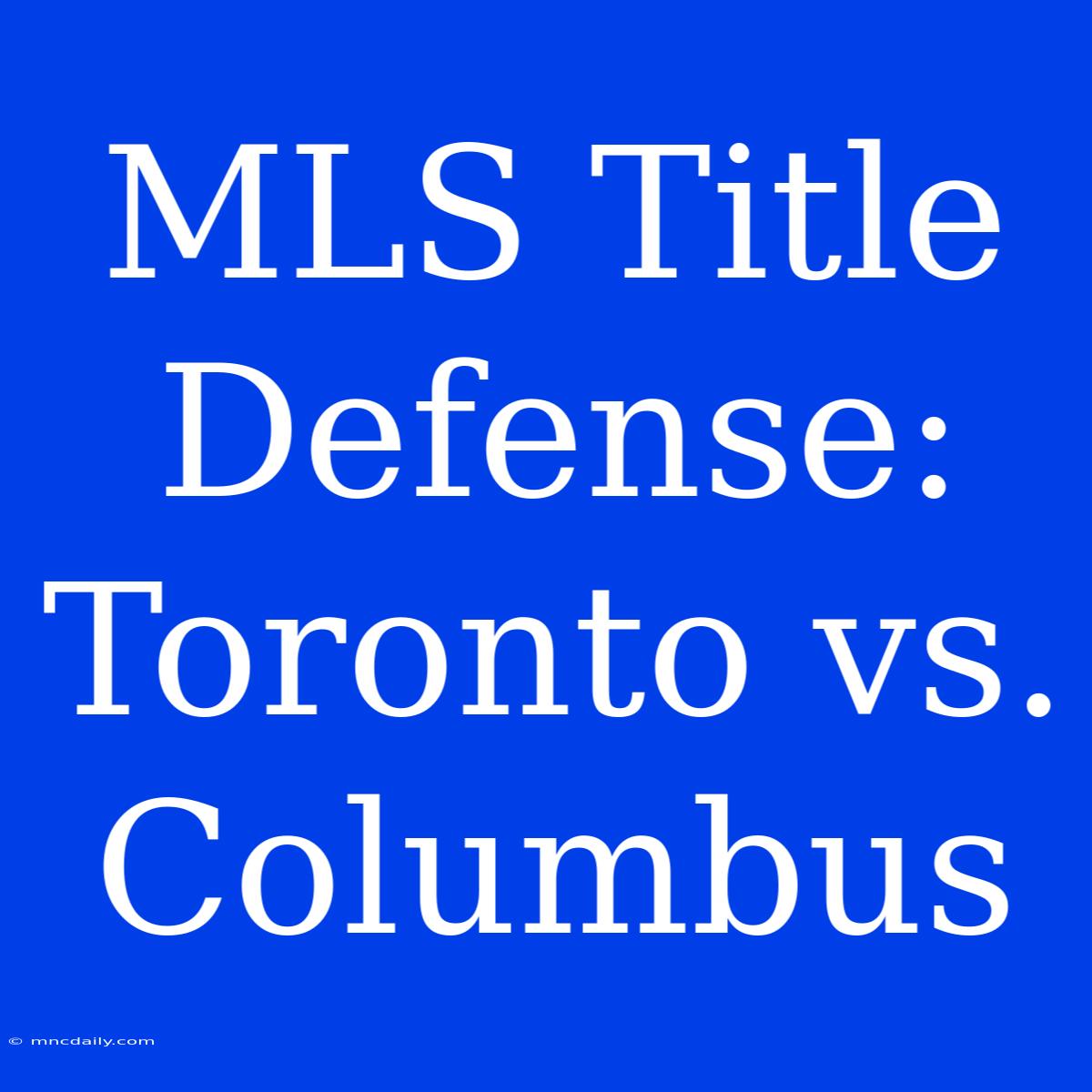 MLS Title Defense: Toronto Vs. Columbus