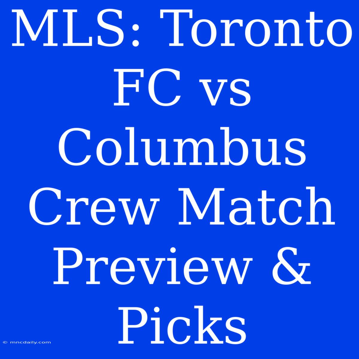 MLS: Toronto FC Vs Columbus Crew Match Preview & Picks