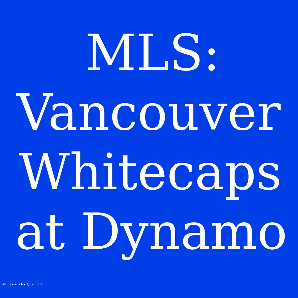 MLS: Vancouver Whitecaps At Dynamo