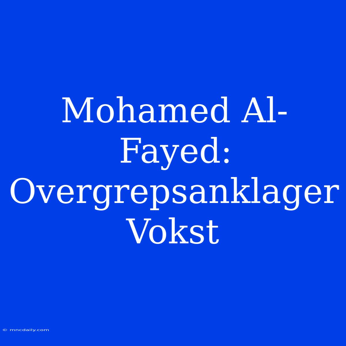 Mohamed Al-Fayed: Overgrepsanklager Vokst