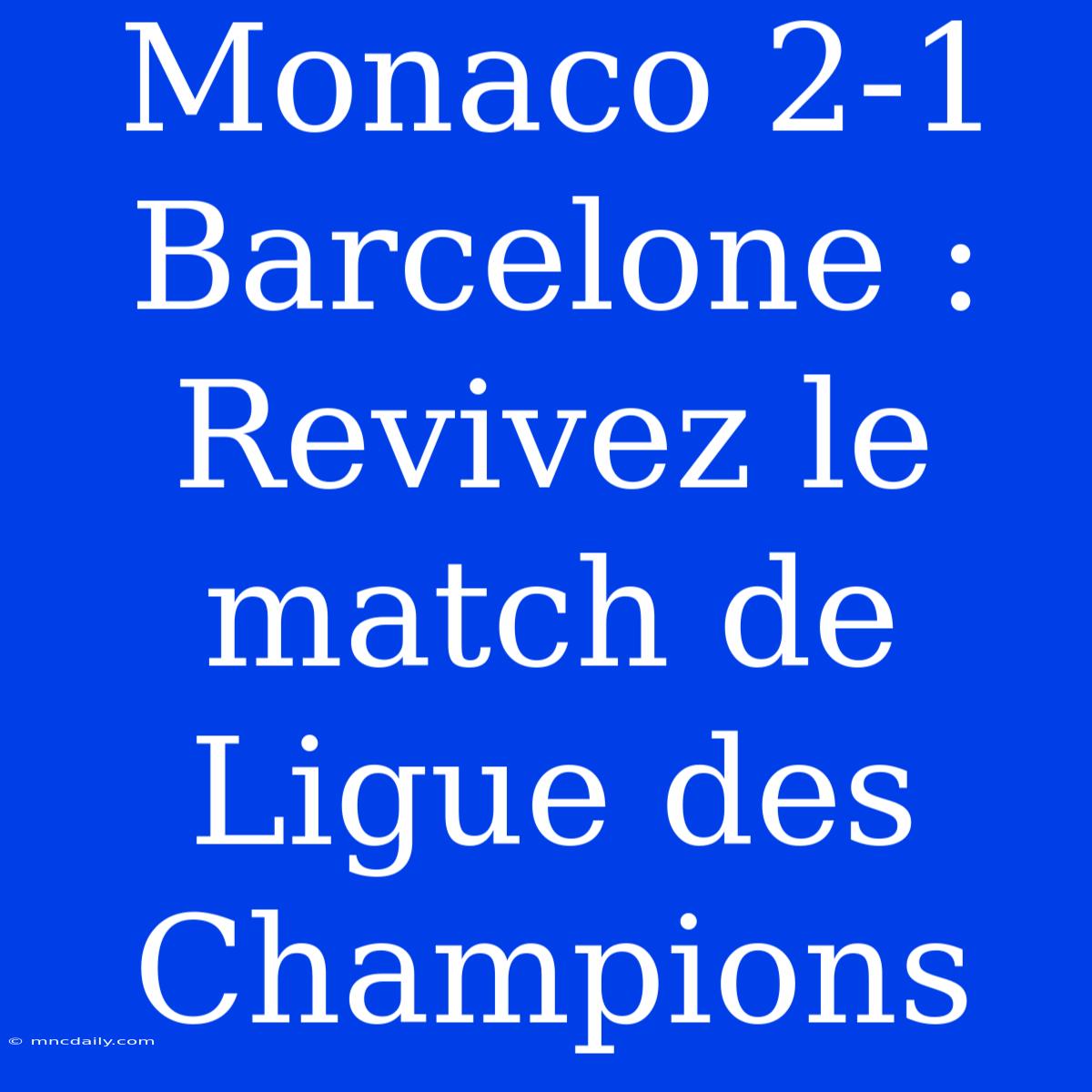 Monaco 2-1 Barcelone : Revivez Le Match De Ligue Des Champions