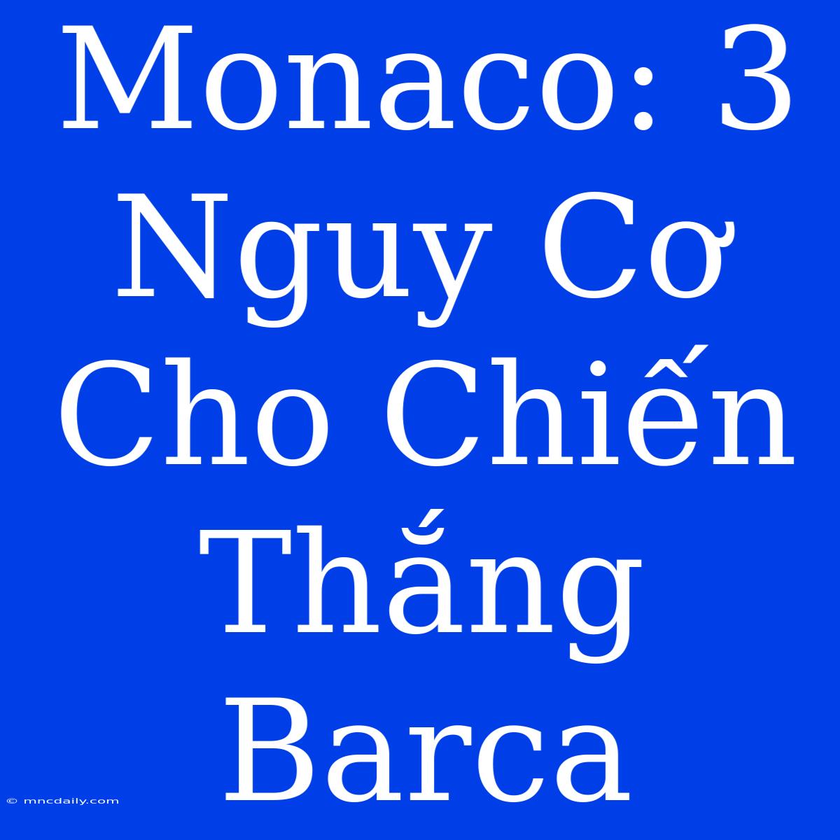 Monaco: 3 Nguy Cơ Cho Chiến Thắng Barca