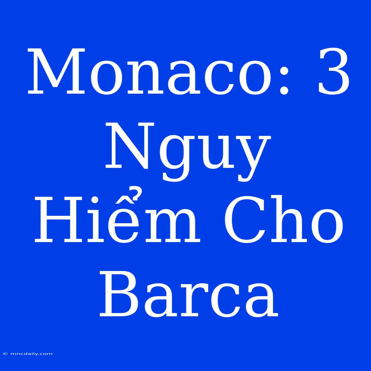 Monaco: 3 Nguy Hiểm Cho Barca