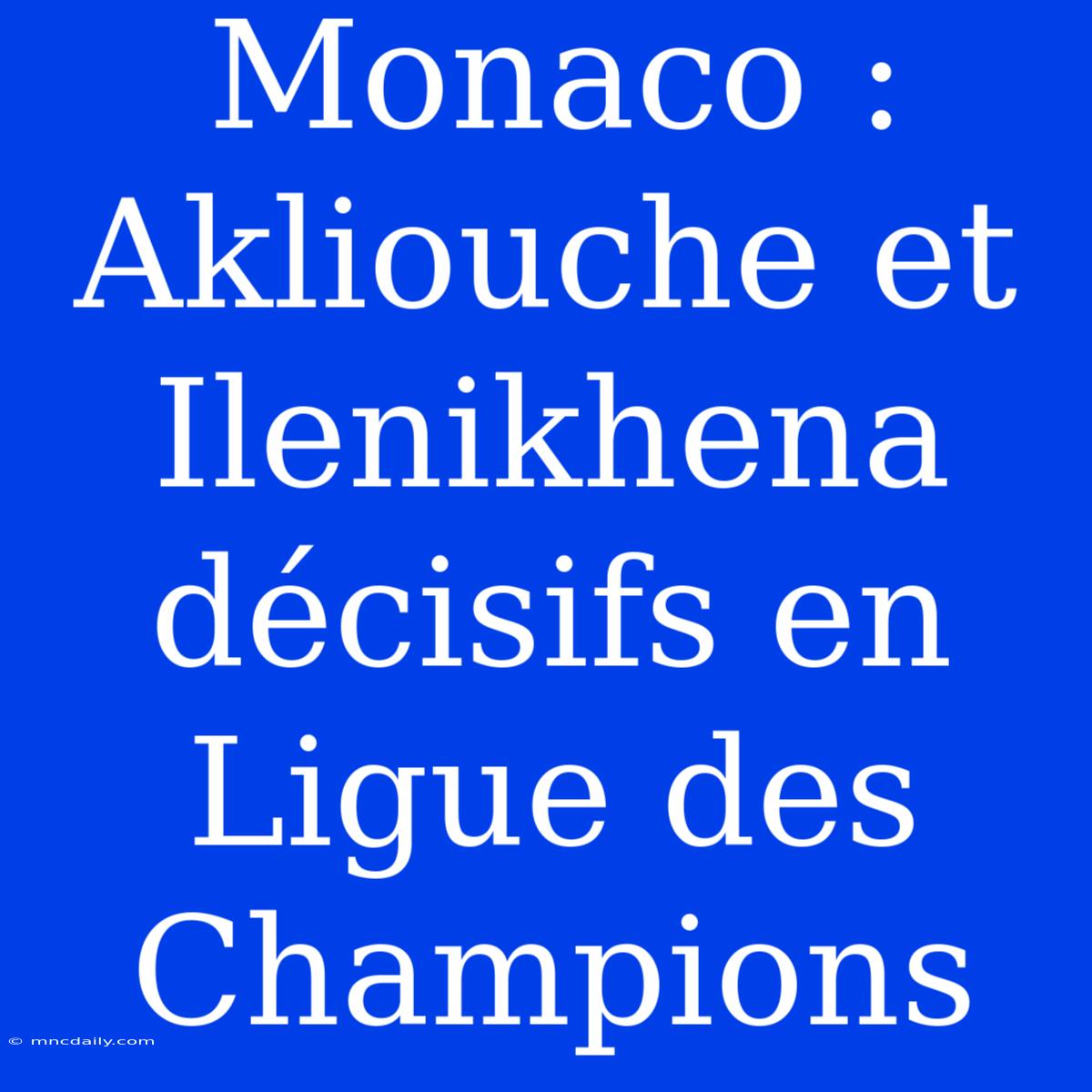 Monaco : Akliouche Et Ilenikhena Décisifs En Ligue Des Champions