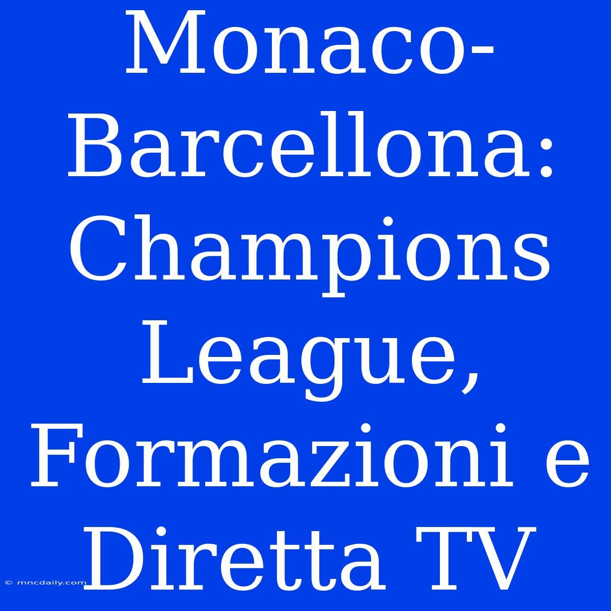 Monaco-Barcellona: Champions League, Formazioni E Diretta TV