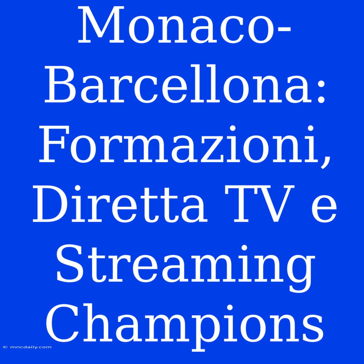 Monaco-Barcellona: Formazioni, Diretta TV E Streaming Champions