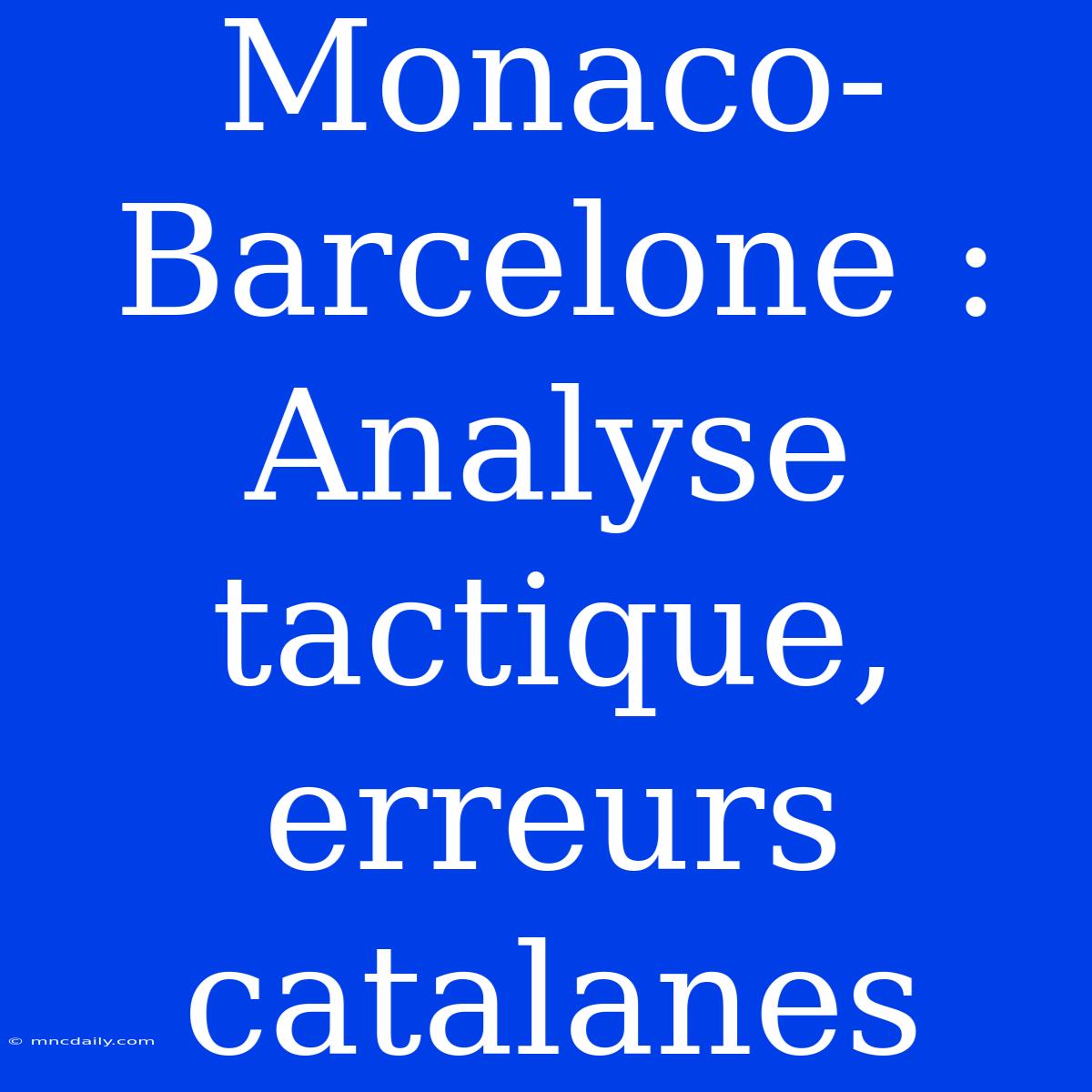 Monaco-Barcelone : Analyse Tactique, Erreurs Catalanes