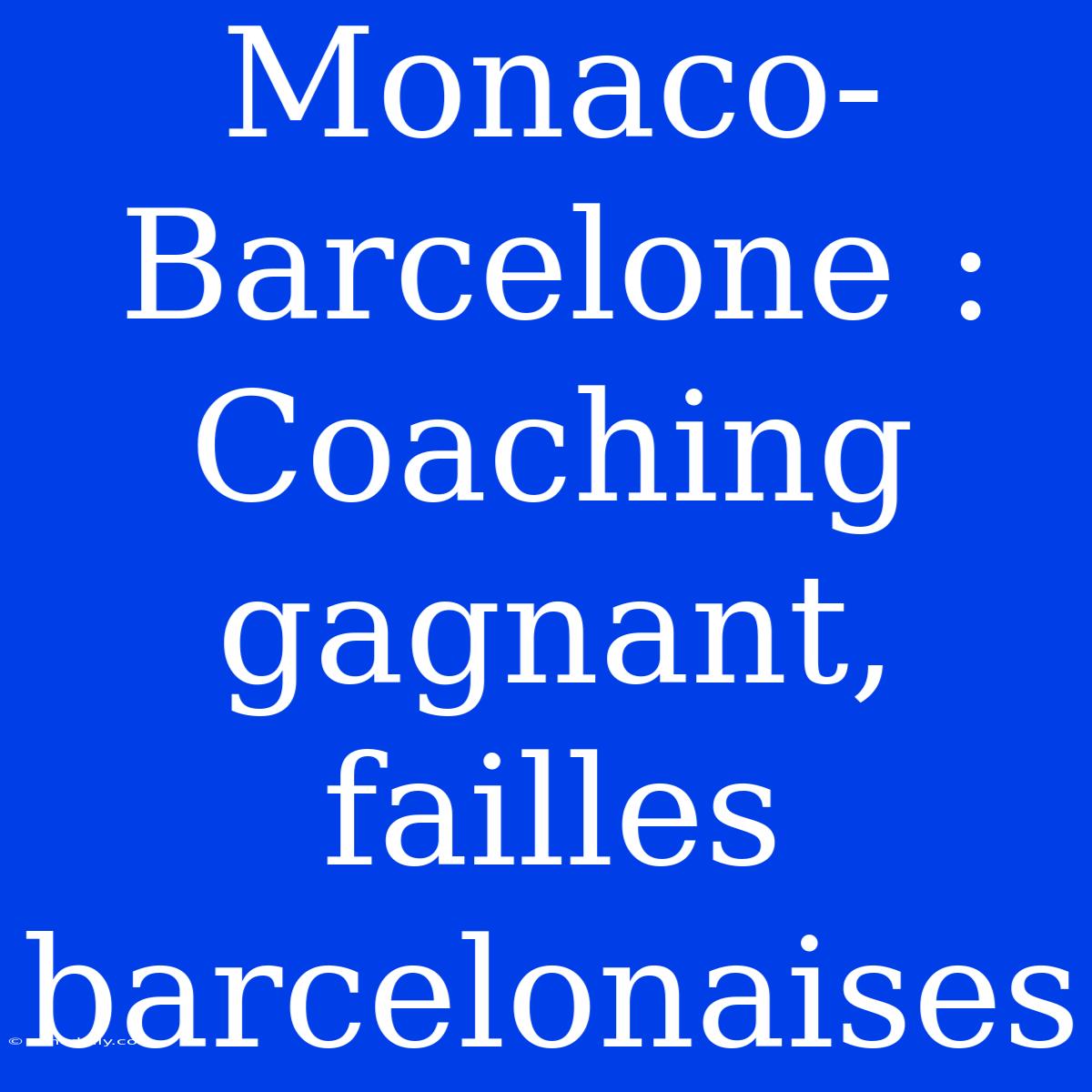 Monaco-Barcelone : Coaching Gagnant, Failles Barcelonaises