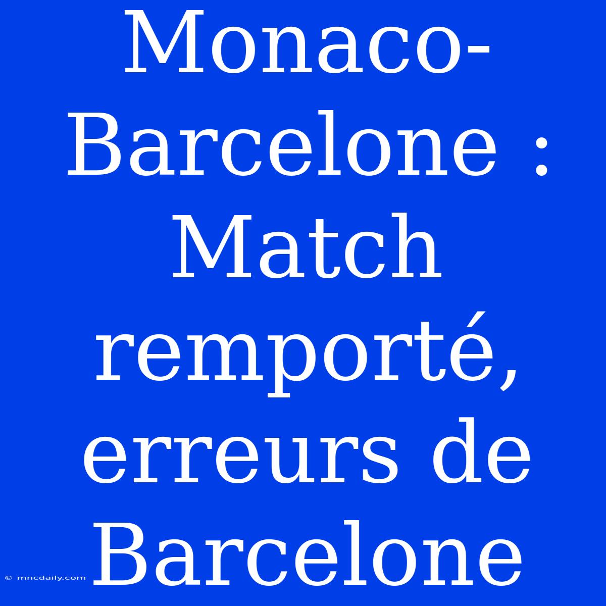 Monaco-Barcelone : Match Remporté, Erreurs De Barcelone