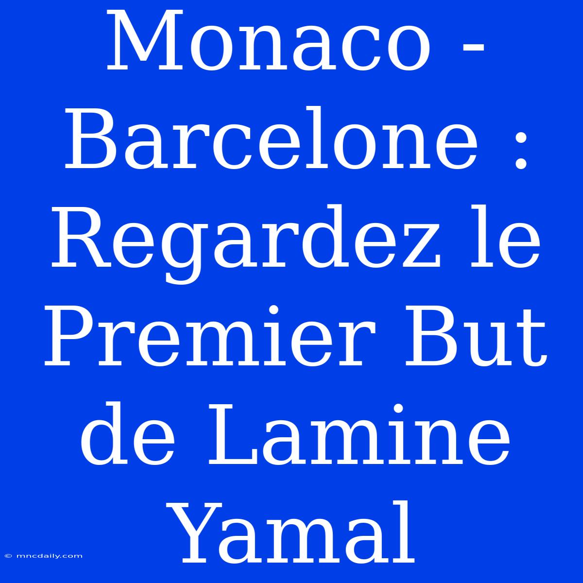 Monaco - Barcelone : Regardez Le Premier But De Lamine Yamal