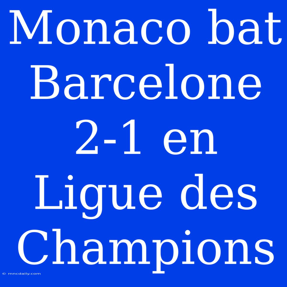 Monaco Bat Barcelone 2-1 En Ligue Des Champions