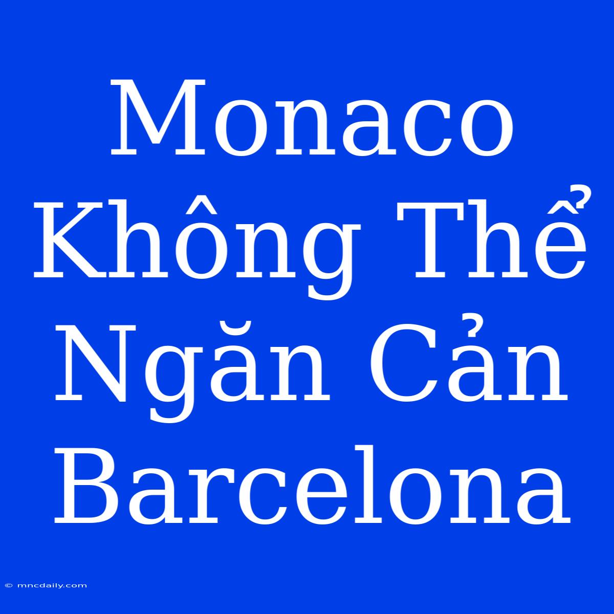 Monaco Không Thể Ngăn Cản Barcelona