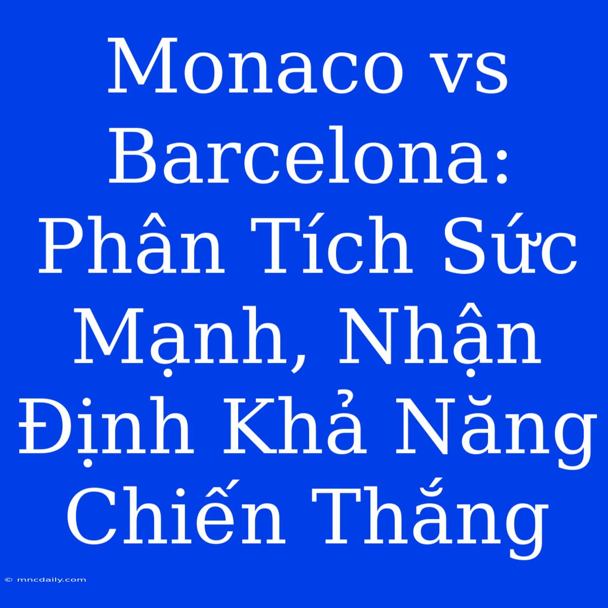 Monaco Vs Barcelona: Phân Tích Sức Mạnh, Nhận Định Khả Năng Chiến Thắng