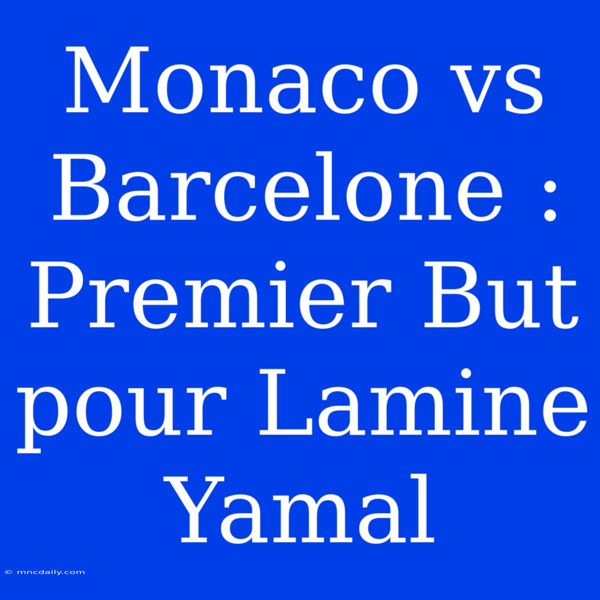 Monaco Vs Barcelone : Premier But Pour Lamine Yamal