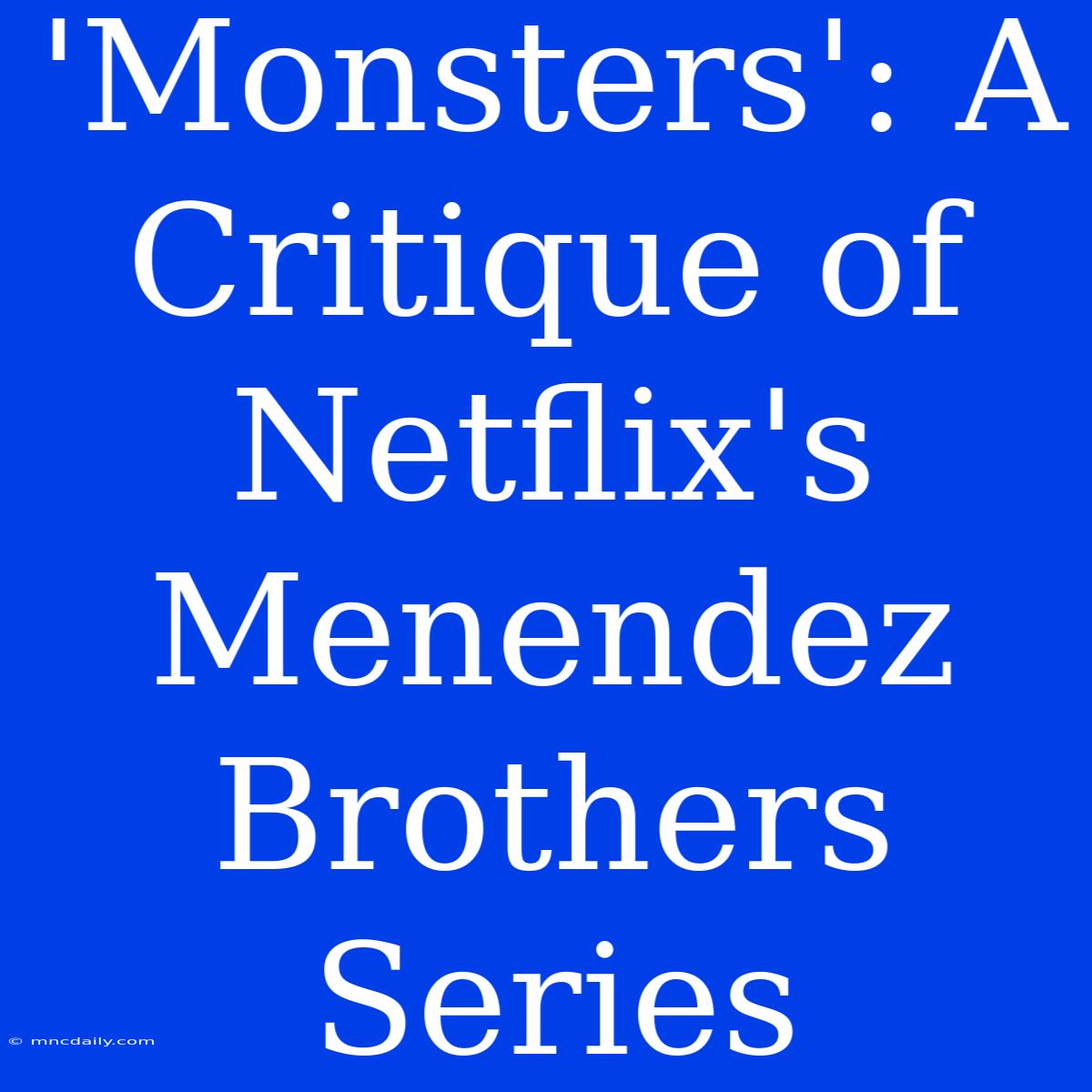 'Monsters': A Critique Of Netflix's Menendez Brothers Series