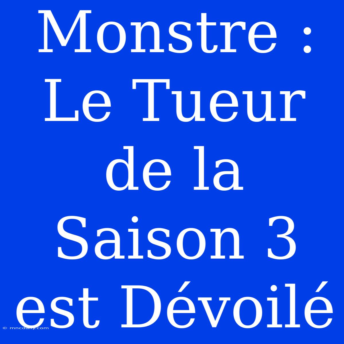 Monstre : Le Tueur De La Saison 3 Est Dévoilé