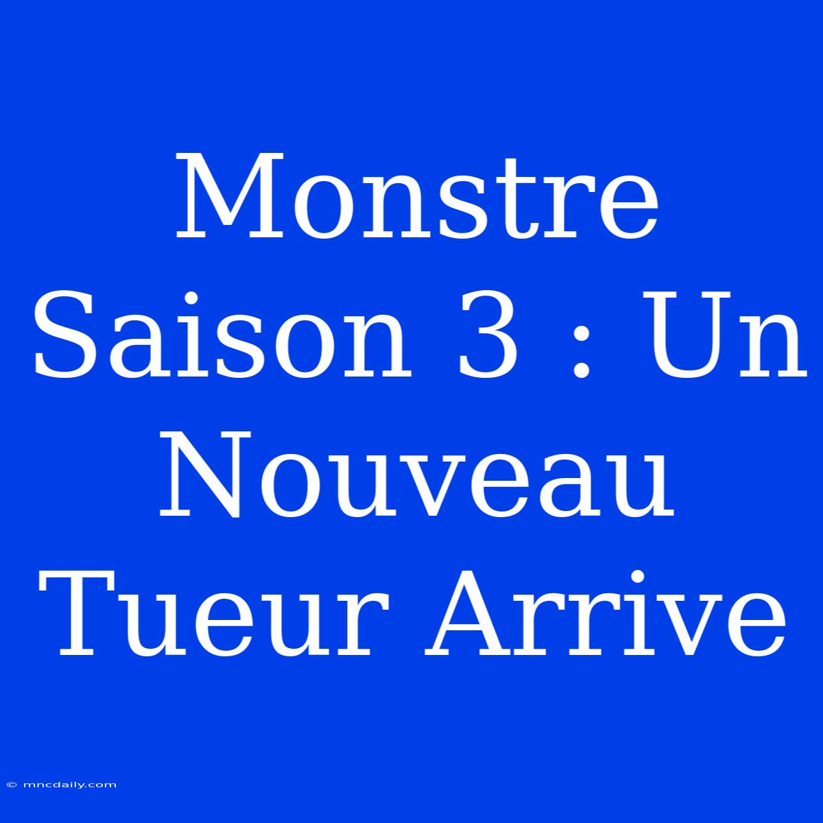 Monstre Saison 3 : Un Nouveau Tueur Arrive